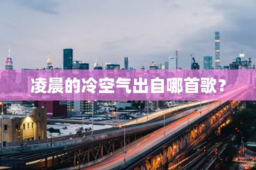 凌晨的冷空气出自哪首歌？