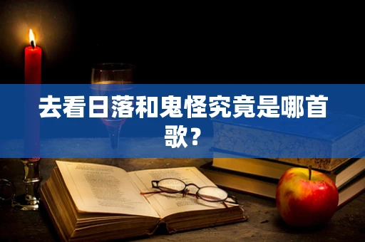 去看日落和鬼怪究竟是哪首歌？