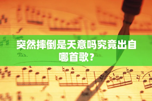 突然摔倒是天意吗究竟出自哪首歌？