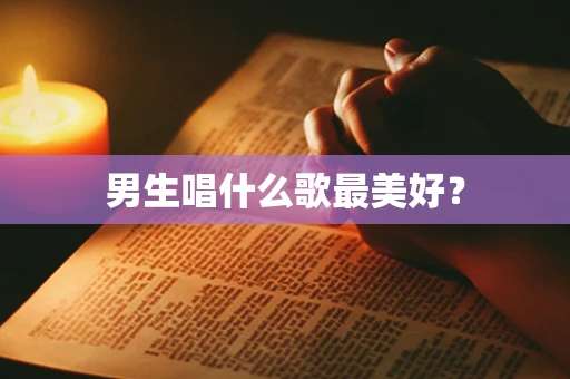 男生唱什么歌最美好？