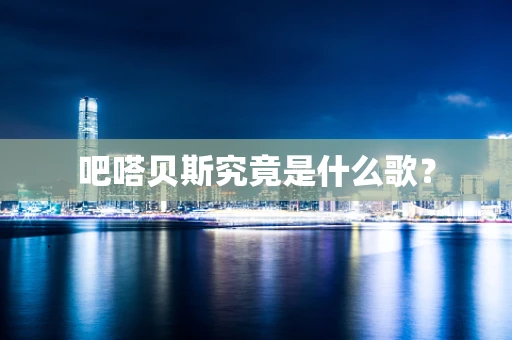 吧嗒贝斯究竟是什么歌？