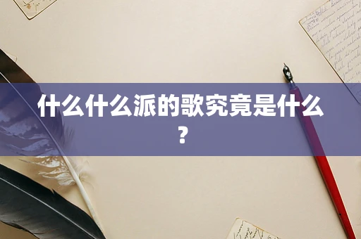什么什么派的歌究竟是什么？