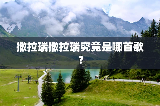 撒拉瑞撒拉瑞究竟是哪首歌？