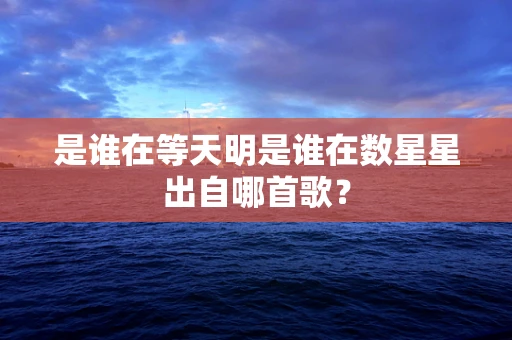 是谁在等天明是谁在数星星出自哪首歌？