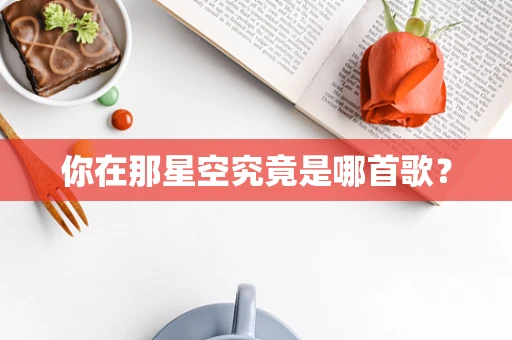 你在那星空究竟是哪首歌？