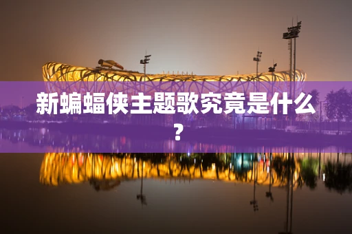 新蝙蝠侠主题歌究竟是什么？
