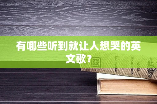 有哪些听到就让人想哭的英文歌？