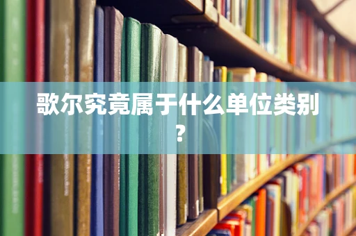 歌尔究竟属于什么单位类别？